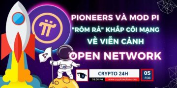 [Crypto 24h] – Pioneers Và MOD Pi “Rôm Rả” Khắp Cõi Mạng Về Viễn Cảnh Open Network