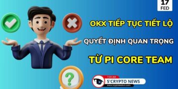 [5 Phút Crypto] -OKX tiếp tục tiết lộ quyết định quan trọng từ Pi Core Team
