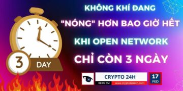 [Crypto 24h] – Không khí đang “nóng” lên khi Open Network chỉ còn 3 ngày