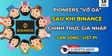 [5 Phút Crypto] -Pioneers “vỡ oà” sau khi Binance chính thức gia nhập “làn sóng” List Pi