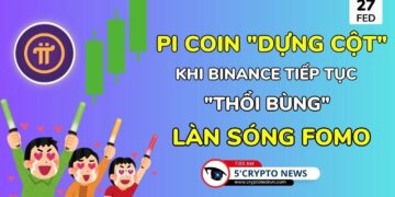 [5 Phút Crypto] – Pi Coin “dựng cột” khi Binance tiếp tục “thổi bùng” làn sóng FOMO